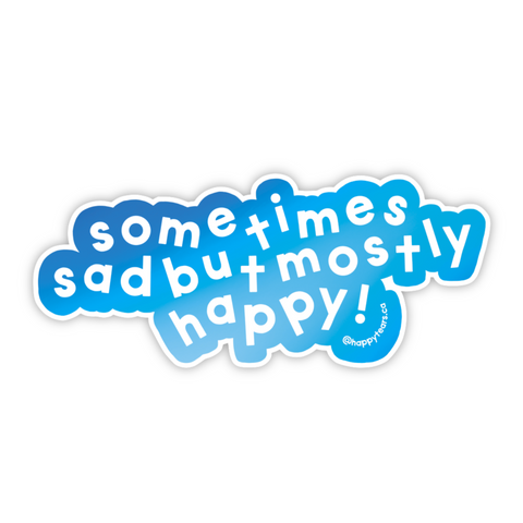 sometimes sad but mostly happy! - vinyl sticker